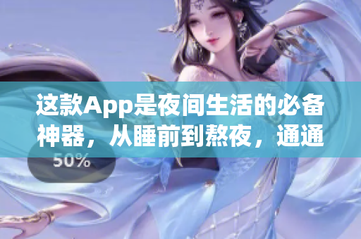 這款App是夜間生活的必備神器，從睡前到熬夜，通通輕松解決