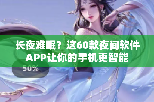 長(zhǎng)夜難眠？這60款夜間軟件APP讓你的手機(jī)更智能