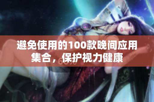 避免使用的100款晚間應(yīng)用集合，保護(hù)視力健康