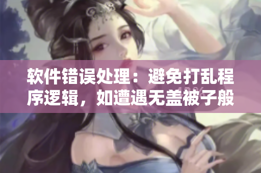軟件錯(cuò)誤處理：避免打亂程序邏輯，如遭遇無蓋被子般的非正常操作