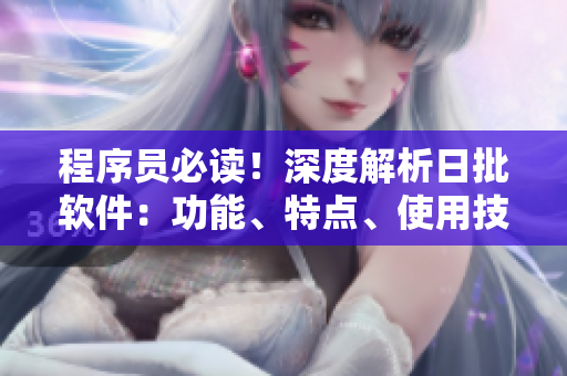 程序員必讀！深度解析日批軟件：功能、特點、使用技巧一網(wǎng)打盡