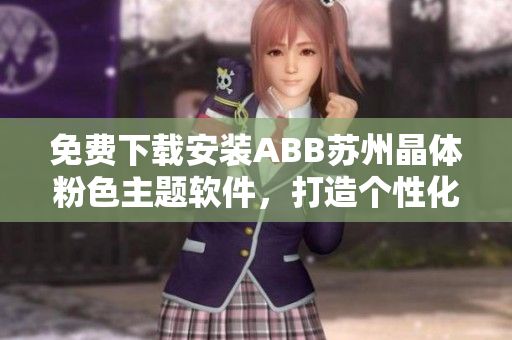 免費(fèi)下載安裝ABB蘇州晶體粉色主題軟件，打造個(gè)性化桌面體驗(yàn)
