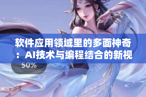 軟件應用領域里的多面神奇：AI技術(shù)與編程結(jié)合的新視角