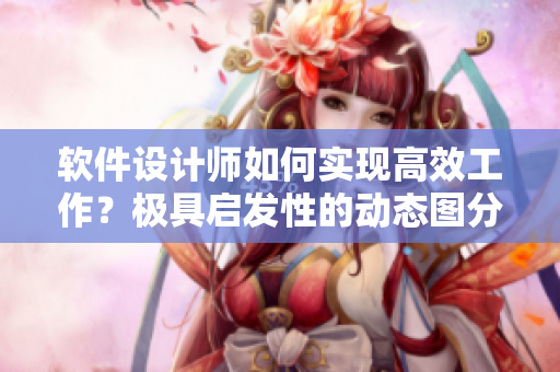 軟件設(shè)計(jì)師如何實(shí)現(xiàn)高效工作？極具啟發(fā)性的動(dòng)態(tài)圖分享