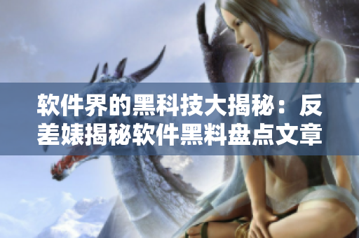 軟件界的黑科技大揭秘：反差婊揭秘軟件黑料盤點(diǎn)文章