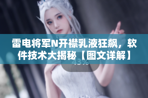 雷電將軍N開(kāi)襟乳液狂飆，軟件技術(shù)大揭秘【圖文詳解】