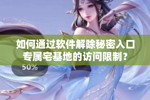 如何通過軟件解除秘密入口專屬宅基地的訪問限制？