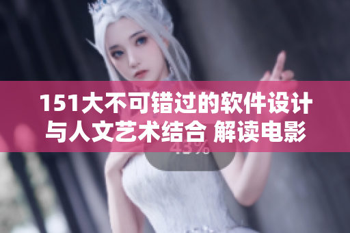 151大不可錯過的軟件設計與人文藝術結合 解讀電影詳情