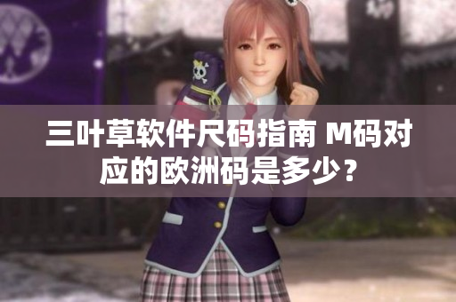 三葉草軟件尺碼指南 M碼對(duì)應(yīng)的歐洲碼是多少？