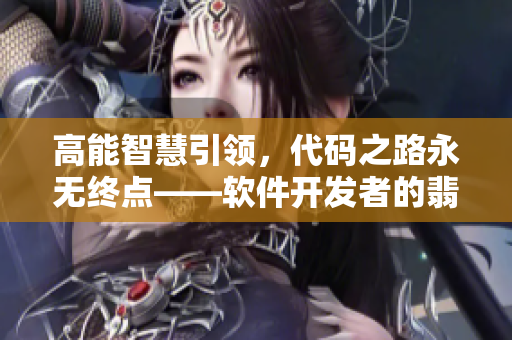高能智慧引領(lǐng)，代碼之路永無(wú)終點(diǎn)——軟件開(kāi)發(fā)者的翡翠手鐲