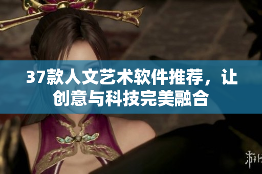 37款人文藝術(shù)軟件推薦，讓創(chuàng)意與科技完美融合