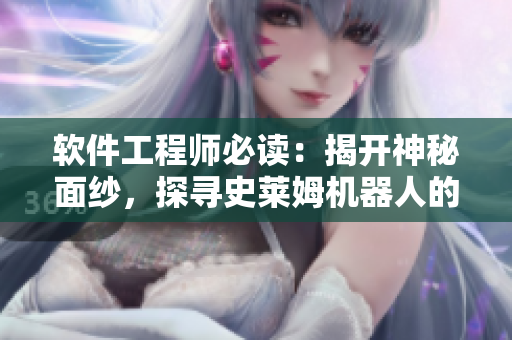 軟件工程師必讀：揭開(kāi)神秘面紗，探尋史萊姆機(jī)器人的智能之謎