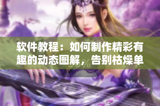 軟件教程：如何制作精彩有趣的動態(tài)圖解，告別枯燥單調(diào)，讓軟件操作生動形象