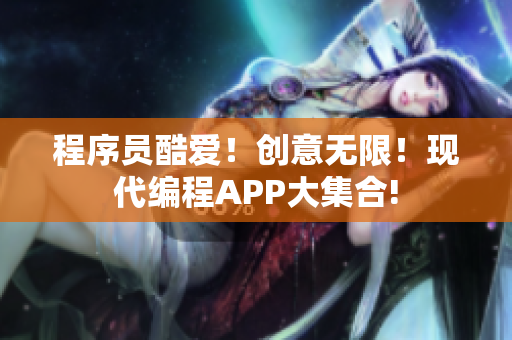 程序員酷愛！創(chuàng)意無限！現(xiàn)代編程APP大集合!