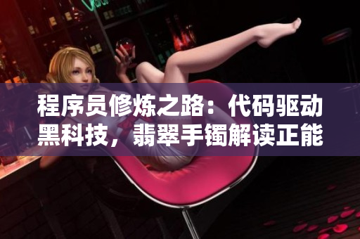 程序員修煉之路：代碼驅(qū)動(dòng)黑科技，翡翠手鐲解讀正能量
