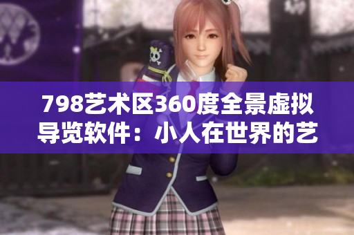 798藝術區(qū)360度全景虛擬導覽軟件：小人在世界的藝術之中