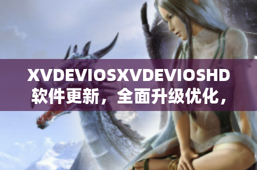 XVDEVIOSXVDEVIOSHD軟件更新，全面升級優(yōu)化，更快更智能