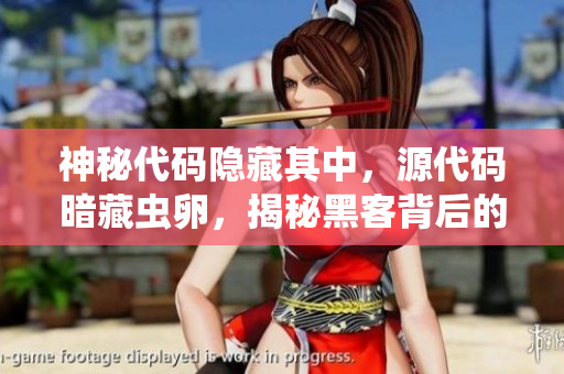 神秘代碼隱藏其中，源代碼暗藏蟲卵，揭秘黑客背后的游戲