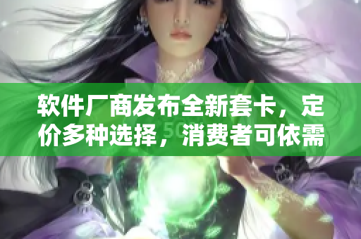 軟件廠商發(fā)布全新套卡，定價(jià)多種選擇，消費(fèi)者可依需求購(gòu)買