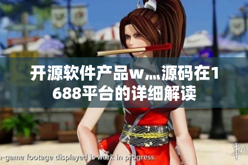 開源軟件產(chǎn)品w灬源碼在1688平臺的詳細解讀