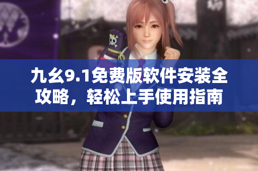 九幺9.1免費版軟件安裝全攻略，輕松上手使用指南