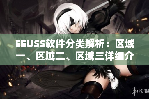 EEUSS軟件分類解析：區(qū)域一、區(qū)域二、區(qū)域三詳細介紹