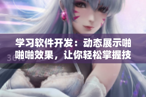 學(xué)習(xí)軟件開發(fā)：動態(tài)展示啪啪啪效果，讓你輕松掌握技術(shù)