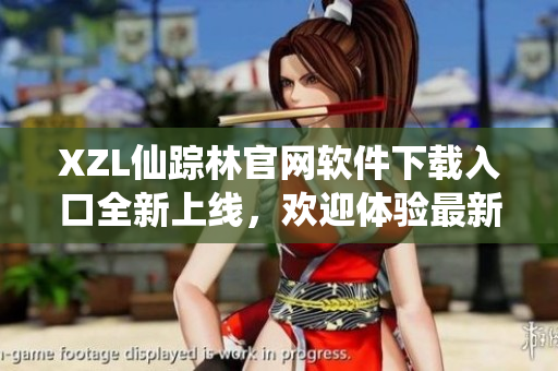 XZL仙蹤林官網(wǎng)軟件下載入口全新上線，歡迎體驗(yàn)最新技術(shù)創(chuàng)新。