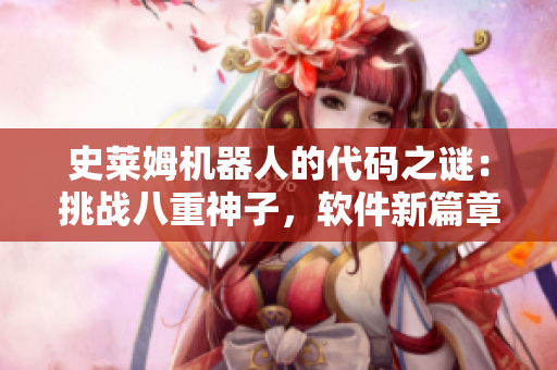 史萊姆機器人的代碼之謎：挑戰(zhàn)八重神子，軟件新篇章