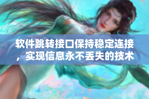 軟件跳轉(zhuǎn)接口保持穩(wěn)定連接，實(shí)現(xiàn)信息永不丟失的技術(shù)解析