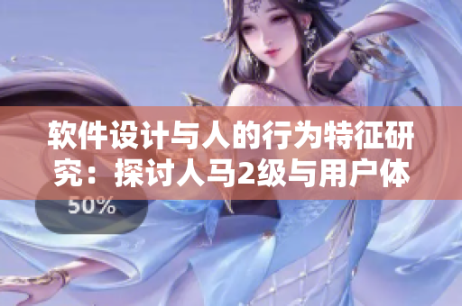 軟件設(shè)計與人的行為特征研究：探討人馬2級與用戶體驗的關(guān)聯(lián)