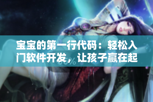 寶寶的第一行代碼：輕松入門軟件開發(fā)，讓孩子贏在起跑線