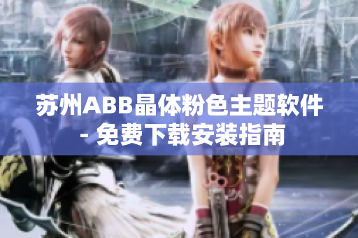 蘇州ABB晶體粉色主題軟件 - 免費(fèi)下載安裝指南