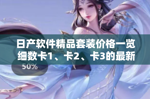 日產(chǎn)軟件精品套裝價格一覽 細數(shù)卡1、卡2、卡3的最新定價