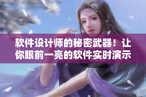 軟件設(shè)計(jì)師的秘密武器！讓你眼前一亮的軟件實(shí)時(shí)演示圖！