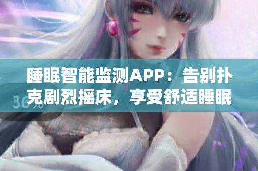 睡眠智能監(jiān)測(cè)APP：告別撲克劇烈搖床，享受舒適睡眠體驗(yàn)
