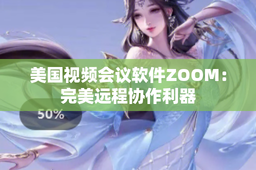 美國視頻會議軟件ZOOM：完美遠程協(xié)作利器