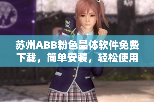 蘇州ABB粉色晶體軟件免費下載，簡單安裝，輕松使用