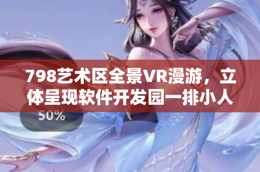 798藝術(shù)區(qū)全景VR漫游，立體呈現(xiàn)軟件開發(fā)園一排小人
