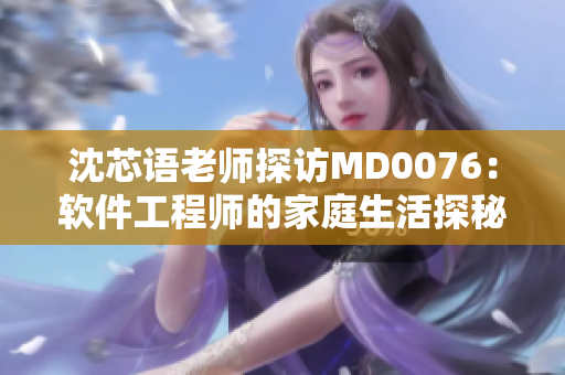 沈芯語老師探訪MD0076：軟件工程師的家庭生活探秘