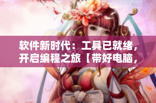 軟件新時(shí)代：工具已就緒，開啟編程之旅【帶好電腦，一鍵啟程】