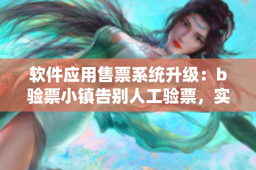 軟件應(yīng)用售票系統(tǒng)升級：b驗票小鎮(zhèn)告別人工驗票，實現(xiàn)免費閱讀