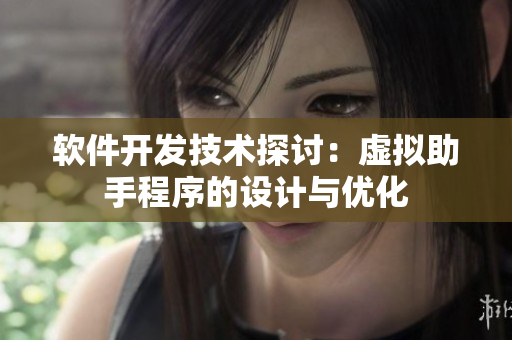 軟件開發(fā)技術探討：虛擬助手程序的設計與優(yōu)化