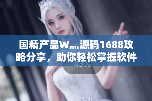 國精產(chǎn)品W灬源碼1688攻略分享，助你輕松掌握軟件開發(fā)技巧