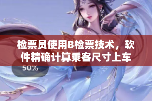 檢票員使用B檢票技術(shù)，軟件精確計(jì)算乘客尺寸上車