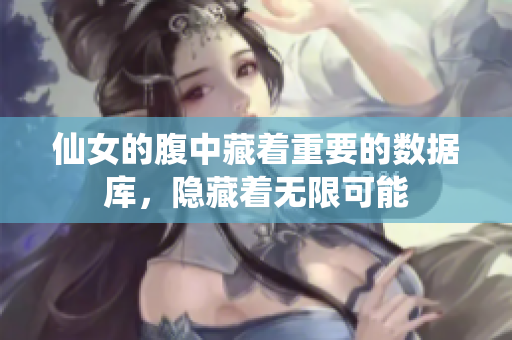 仙女的腹中藏著重要的數(shù)據(jù)庫，隱藏著無限可能