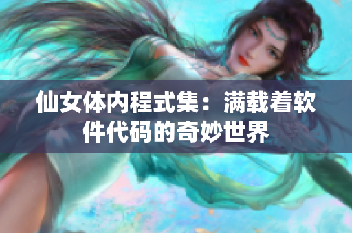 仙女體內(nèi)程式集：滿(mǎn)載著軟件代碼的奇妙世界