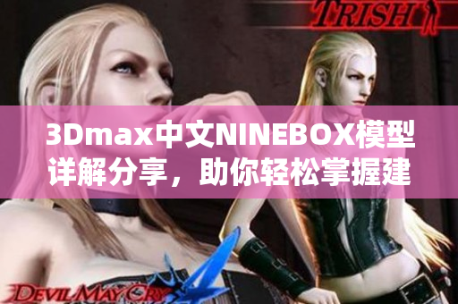 3Dmax中文NINEBOX模型詳解分享，助你輕松掌握建模技巧