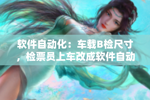 軟件自動化：車載B檢尺寸，檢票員上車改成軟件自動化實現(xiàn)