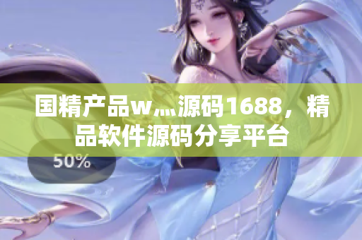 國精產(chǎn)品w灬源碼1688，精品軟件源碼分享平臺